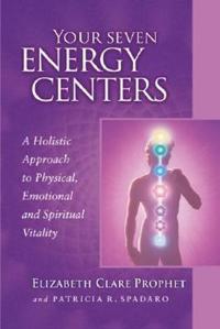 Your seven energy centers - a holistic approach to physical, emotional and