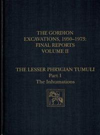 The Gordion Excavations, 1950–1973, Final Report – The Lesser Phrygian Tumuli, Part 1: The Inhumations