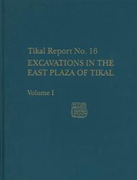 Excavations in the East Plaza of Tikal, Volumes – Tikal Report 16