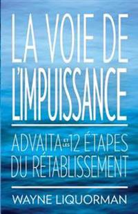La Voie de L'Impuissance -- Advaita Et Les Douze Etapes Du Retablissement