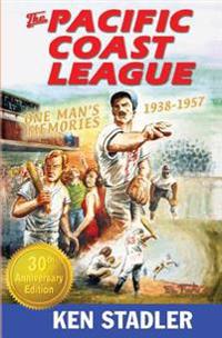 The Pacific Coast League: One Man's Memories 1938-1957