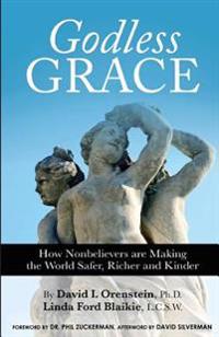 Godless Grace: How Nonbelievers are Making the World Safer, Richer, and Kinder