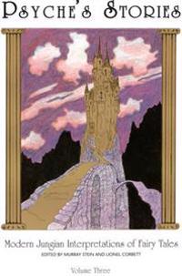 Psyche's Stories Volume 3 : Modern Jungian Interpretations of Fairy Tales