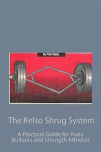 The Kelso Shrug System: A Practical Guide for Body Builders and Strength Athletes