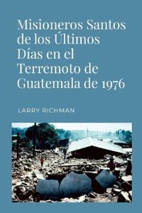 Misioneros Santos de los Últimos Días en el Terremoto de Guatemala de 1976