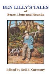 Bokomslag för "Ben Lilly's Tales of Bear, Lions and Hounds"