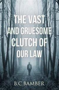 The Vast and Gruesome Clutch of Our Law