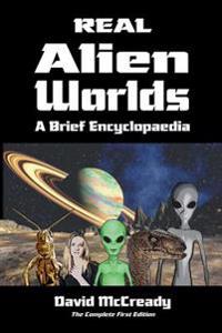 Real Alien Worlds: A Brief Encyclopaedia: Complete First Edition: Breakthrough research into life on alien worlds using advanced out of body explorati