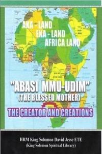 Abasi Mu-Udim (the Blessed Mother) the Creator and Creations