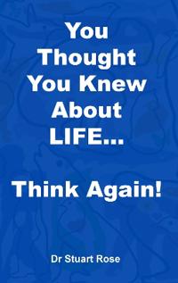 You Thought You Knew About LIFE... Think again!
