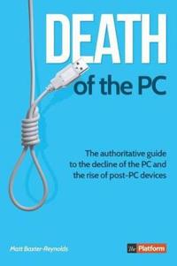 Death of the PC: the Authoritative Guide to the Decline of the PC and the Rise of post-PC Devices