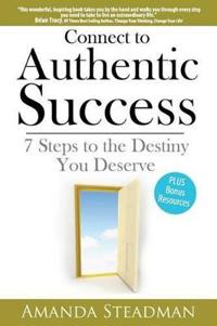 Connect to Authentic Success: 7 Steps to the Destiny You Deserve...