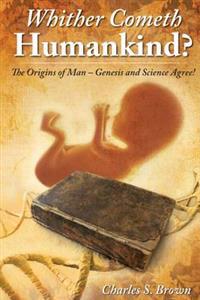 Whither Cometh Humankind?: The Origins of Man Genesis and Science Agree!