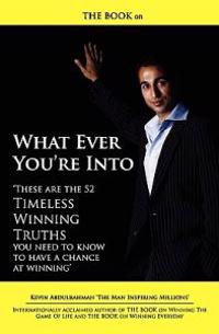 THE BOOK on What Ever You're Into: These are the 52 Timeless Winning Truths you Need To Know to have a chance at Winning