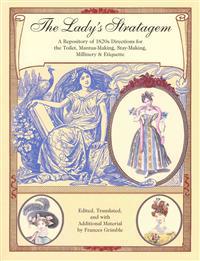 The Lady's Stratagem: A Repository of 1820s Directions for the Toilet, Mantua-Making, Stay-Making, Millinery & Etiquette
