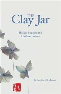 The Clay Jar: Haiku, Senryu and Haibun Poems