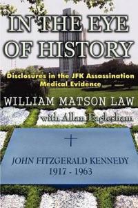 In the Eye of History; Disclosures in the JFK Assassination Medical Ev