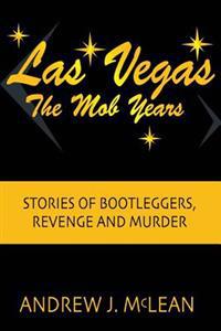 Las Vegas the Mob Years: Stories of Bootleggers, Revenge and Murder
