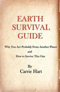 Earth Survival Guide: Why You Are Probably from Another Planet and How to Survive This One