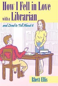 How I Fell in Love with a Librarian and Lived to Tell About it