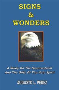 Signs & Wonders: A Study on the Supernatural and the Gifts of the Holy Spirit