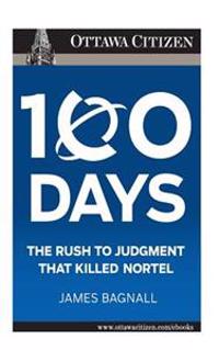 100 Days: The Rush to Judgment That Killed Nortel