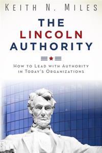 The Lincoln Authority: How to Lead with Authority in Today's Organizations