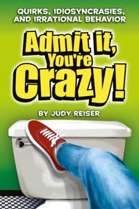 Admit It, You're Crazy! Quirks, Idiosyncrasies and Irrational Behavior