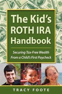 The Kid's Roth IRA Handbook, Securing Tax-Free Wealth from a Child's First Paycheck