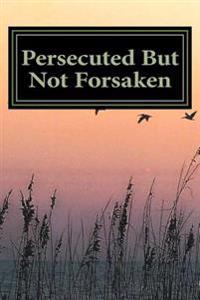 Persecuted But Not Forsaken