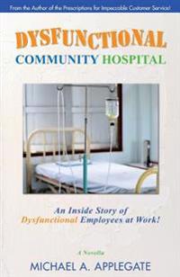 Dysfunctional Community Hospital: An Inside Story of Dysfunctional Employees at Work!