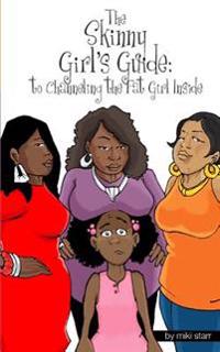 The Skinny Girls Guide: To Channeling the Fat Girl Inside