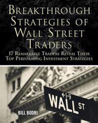 Breakthrough Strategies of Wall Street Traders: 17 Remarkable Traders Reveal Their Top Performing Investment Strategies