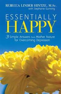 Essentially Happy: 3 Simple Answers from Mother Nature for Overcoming Depression