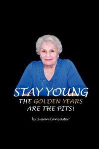 Stay Young The Golden Years are the Pits