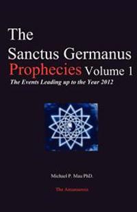 The Sanctus Germanus Prophecies: The Events Leading Up to the Year 2012