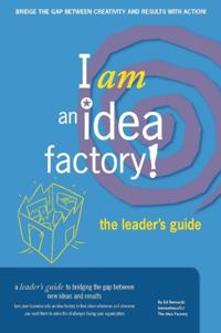 I am an Idea Factory! The leader's guide to bridging the gap between new ideas and results