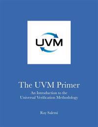 The UVM Primer: A Step-by-Step Introduction to the Universal Verification Methodology