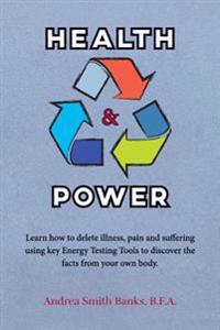 Health & Power: Learn How to Delete Illness, Pain and Suffering Using Key Energy Testing Tools to Discover the Facts from Your Own Bod