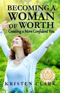 Becoming a Woman of Worth: Creating a More Confident You