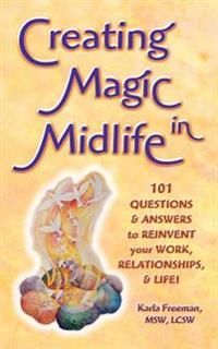 Creating Magic in Midlife: 101 Questions and Answers to Reinvent Your Work, Relationships, and Life!