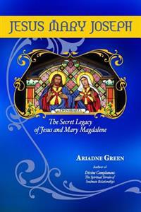 Jesus Mary Joseph: The Secret Legacy of Jesus and Mary Magdalene