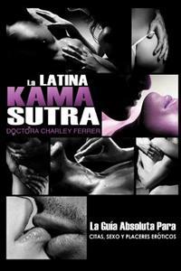 La Latina Kama Sutra: La Guía Absoluta Para, Citas, Sexo Y Placeres Eróticos