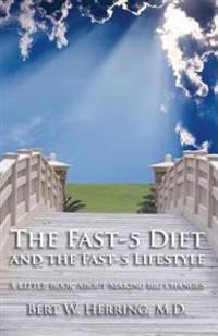 The Fast-5 Diet and the Fast-5 Lifestyle: A Little Book about Making Big Changes