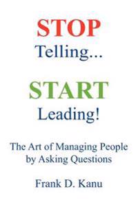 Bokomslag för "Stop Telling. Start Leading! The Art of Managing People by Asking Questions"