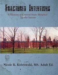 Fractured Intentions: A History of Central State Hospital for the Insane