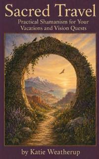 Sacred Travel- Practical Shamanism for Your Vacations and Vision Quests