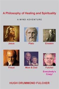 A Philosophy of Healing and Spirituality: A Mind Adventure