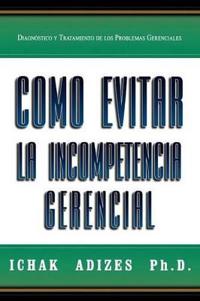 Como Evitar La Incompetencia Gerencial [How To Solve The Mismanagement Crisis - Spanish Edition]
