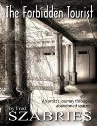The Forbidden Tourist: An artist's journey through abandoned spaces